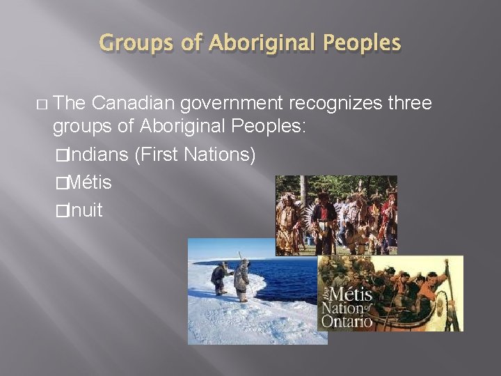 Groups of Aboriginal Peoples � The Canadian government recognizes three groups of Aboriginal Peoples: