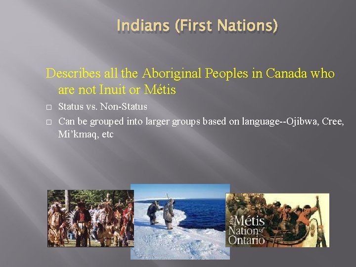 Indians (First Nations) Describes all the Aboriginal Peoples in Canada who are not Inuit