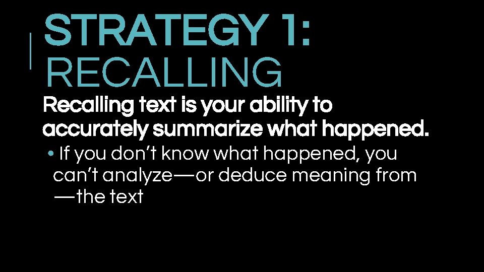 STRATEGY 1: RECALLING Recalling text is your ability to accurately summarize what happened. •