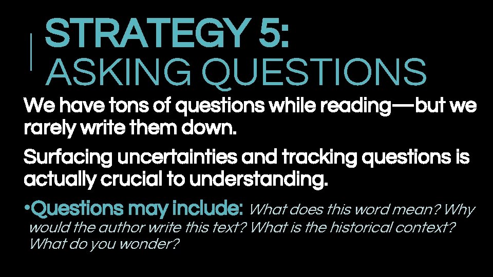 STRATEGY 5: ASKING QUESTIONS We have tons of questions while reading—but we rarely write