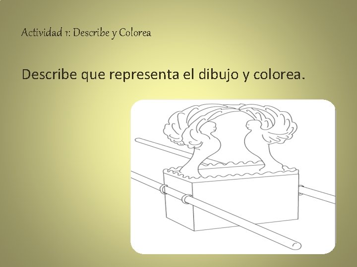 Actividad 1: Describe y Colorea Describe que representa el dibujo y colorea. 