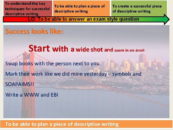 To understand the key techniques for successful descriptive writing To be able to plan