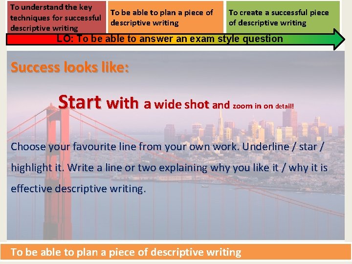 To understand the key techniques for successful descriptive writing To be able to plan