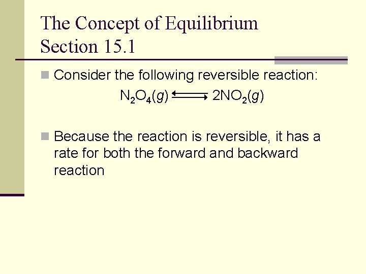 The Concept of Equilibrium Section 15. 1 n Consider the following reversible reaction: N