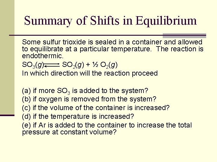 Summary of Shifts in Equilibrium Some sulfur trioxide is sealed in a container and