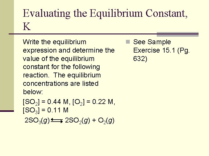 Evaluating the Equilibrium Constant, K Write the equilibrium expression and determine the value of