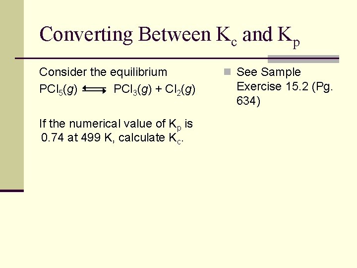 Converting Between Kc and Kp Consider the equilibrium PCl 5(g) PCl 3(g) + Cl