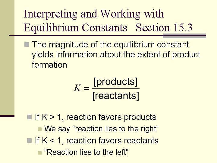Interpreting and Working with Equilibrium Constants Section 15. 3 n The magnitude of the