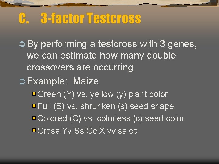 C. 3 -factor Testcross Ü By performing a testcross with 3 genes, we can
