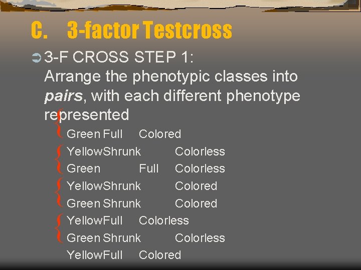 C. 3 -factor Testcross Ü 3 -F CROSS STEP 1: Arrange the phenotypic classes