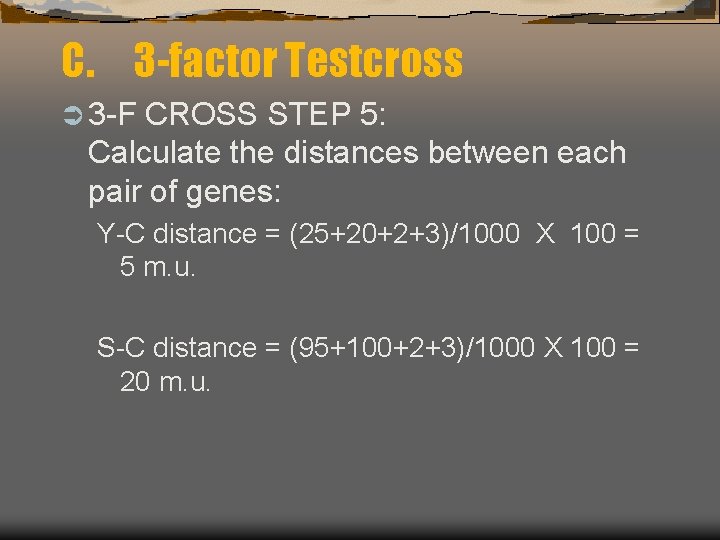 C. 3 -factor Testcross Ü 3 -F CROSS STEP 5: Calculate the distances between