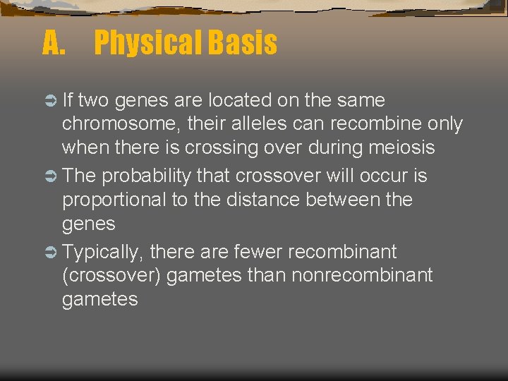 A. Physical Basis Ü If two genes are located on the same chromosome, their