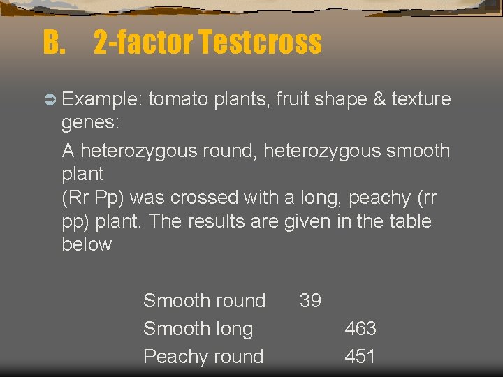 B. 2 -factor Testcross Ü Example: tomato plants, fruit shape & texture genes: A