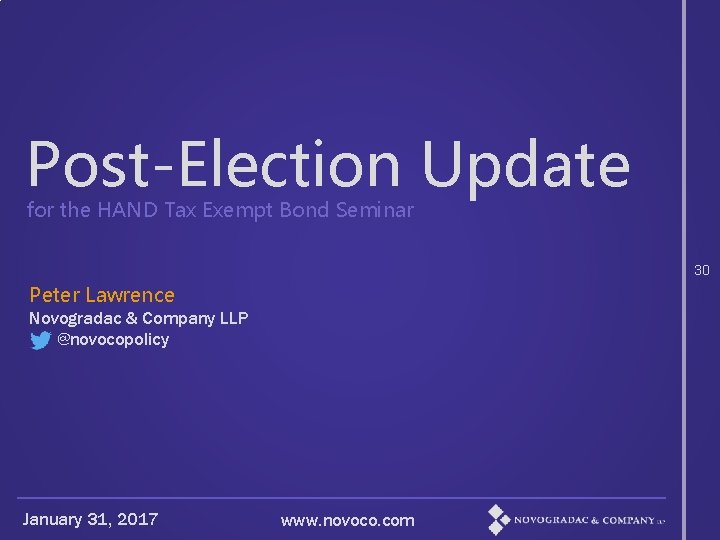 Post-Election Update for the HAND Tax Exempt Bond Seminar 30 Peter Lawrence Novogradac &