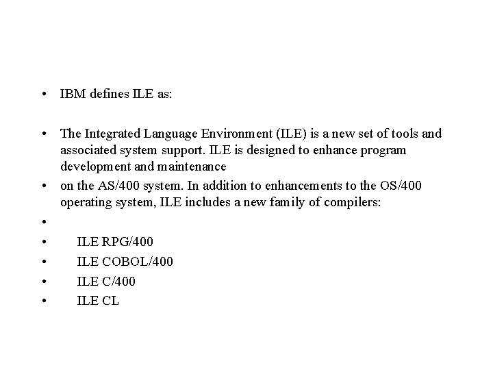  • IBM defines ILE as: • The Integrated Language Environment (ILE) is a