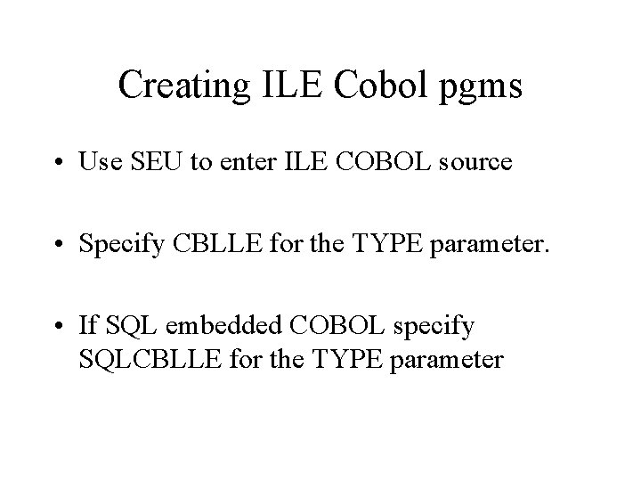 Creating ILE Cobol pgms • Use SEU to enter ILE COBOL source • Specify