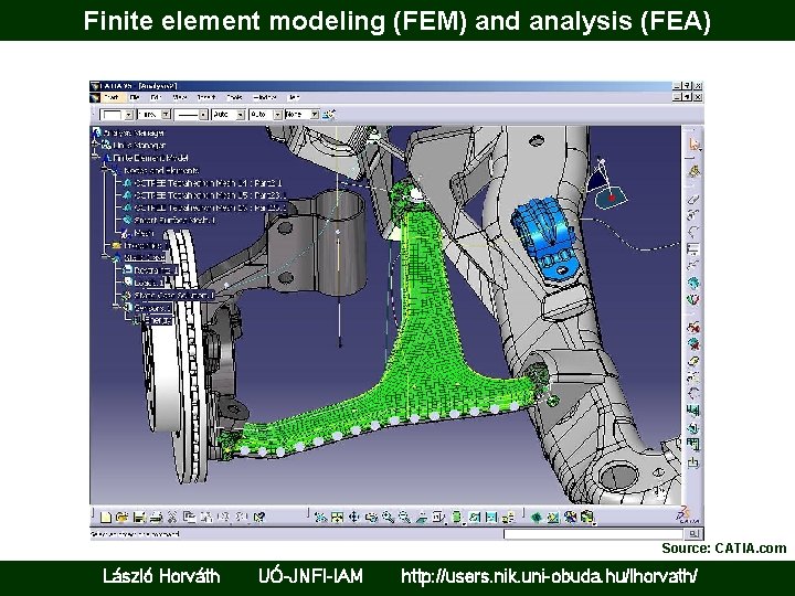 Finite element modeling (FEM) and analysis (FEA) Source: CATIA. com László Horváth UÓ-JNFI-IAM http: