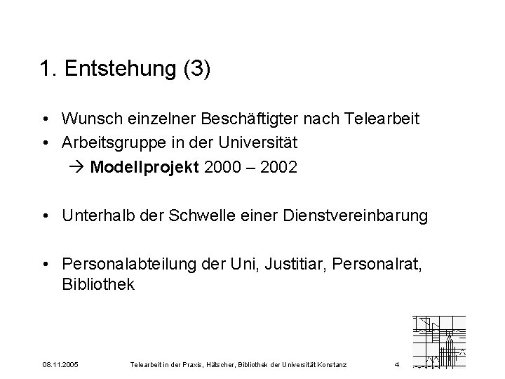 1. Entstehung (3) • Wunsch einzelner Beschäftigter nach Telearbeit • Arbeitsgruppe in der Universität