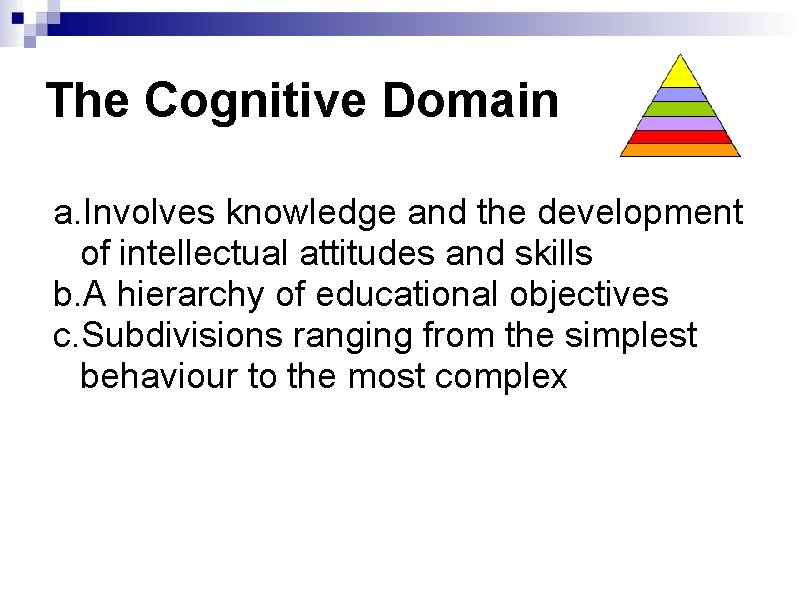 The Cognitive Domain a. Involves knowledge and the development of intellectual attitudes and skills