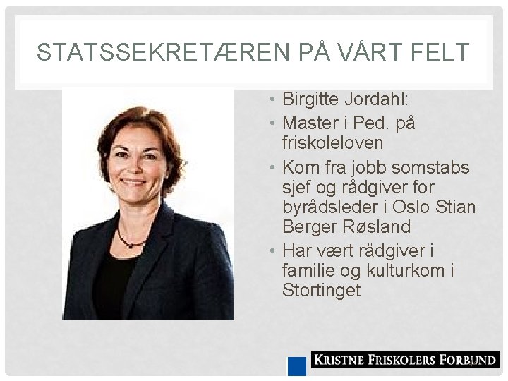 STATSSEKRETÆREN PÅ VÅRT FELT • Birgitte Jordahl: • Master i Ped. på friskoleloven •