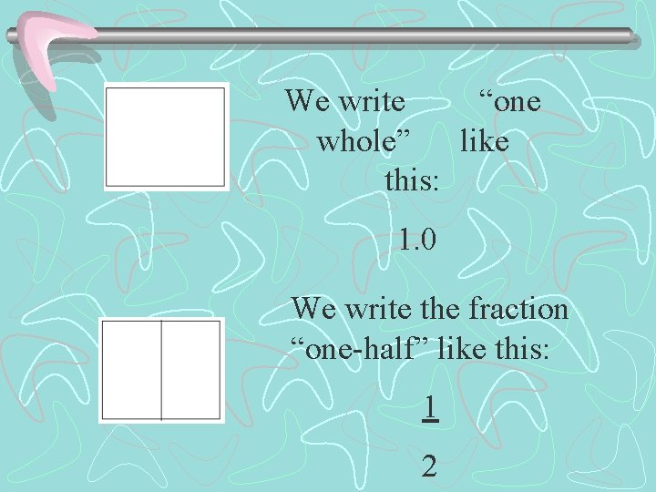 We write “one whole” like this: 1. 0 We write the fraction “one-half” like