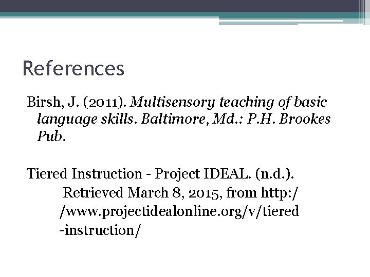 References Birsh, J. (2011). Multisensory teaching of basic language skills. Baltimore, Md. : P.