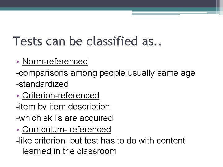 Tests can be classified as. . • Norm-referenced -comparisons among people usually same age