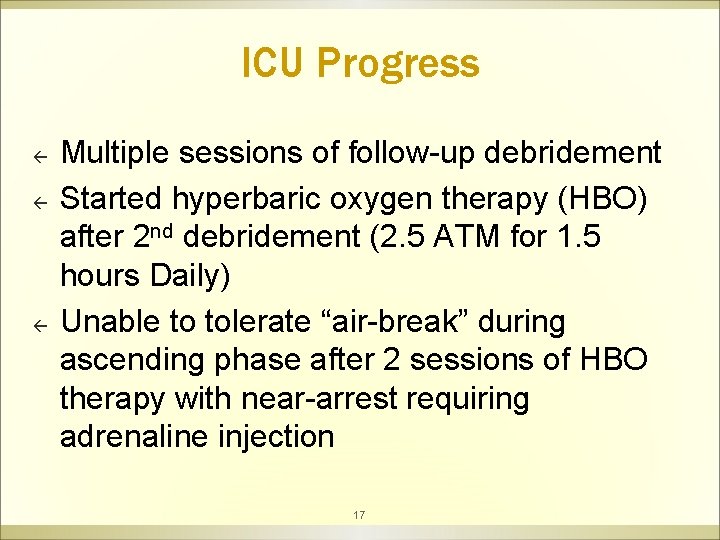ICU Progress ß ß ß Multiple sessions of follow-up debridement Started hyperbaric oxygen therapy