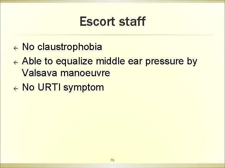 Escort staff ß ß ß No claustrophobia Able to equalize middle ear pressure by