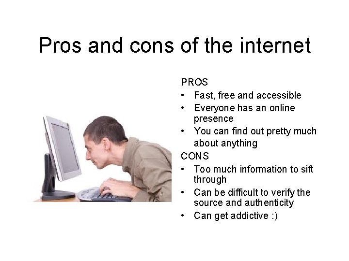 Pros and cons of the internet PROS • Fast, free and accessible • Everyone
