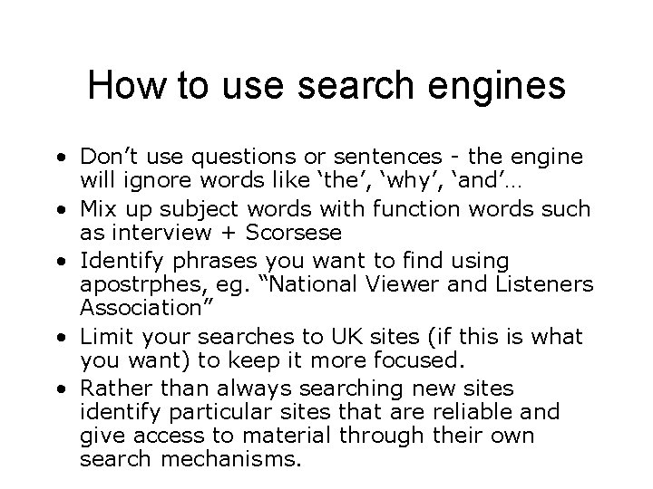 How to use search engines • Don’t use questions or sentences - the engine
