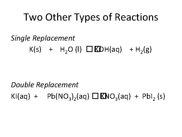 Two Other Types of Reactions Single Replacement K(s) + H 2 O (l) ��