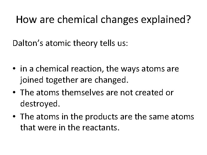 How are chemical changes explained? Dalton’s atomic theory tells us: • in a chemical