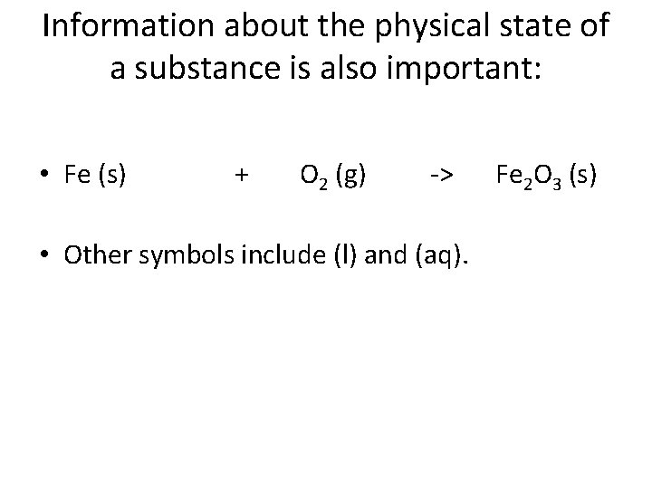 Information about the physical state of a substance is also important: • Fe (s)