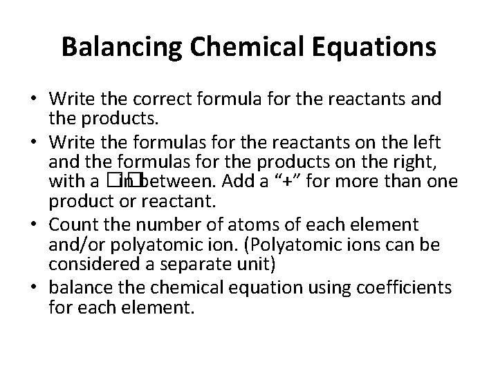 Balancing Chemical Equations • Write the correct formula for the reactants and the products.