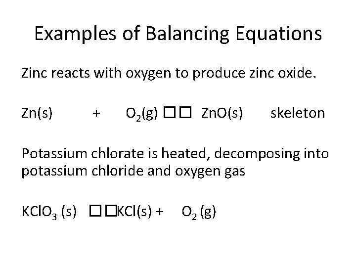 Examples of Balancing Equations Zinc reacts with oxygen to produce zinc oxide. Zn(s) +