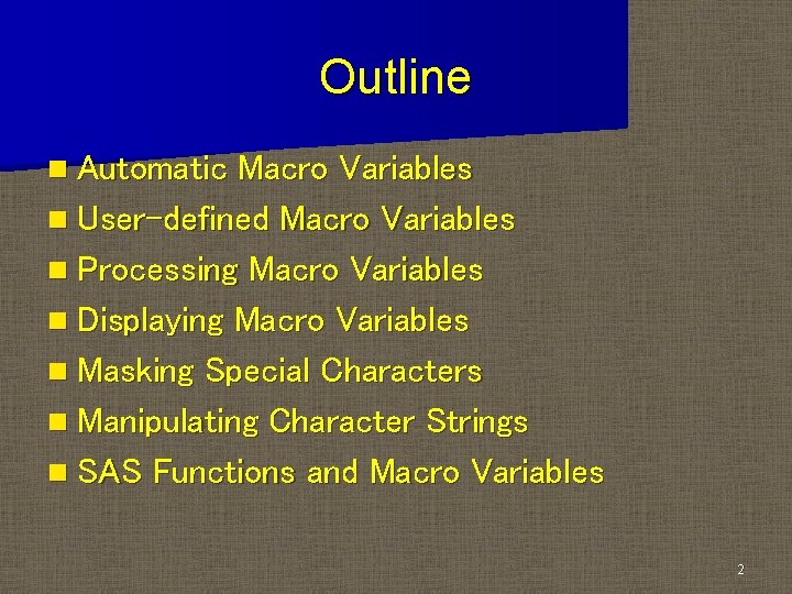 Outline n Automatic Macro Variables n User-defined Macro Variables n Processing Macro Variables n
