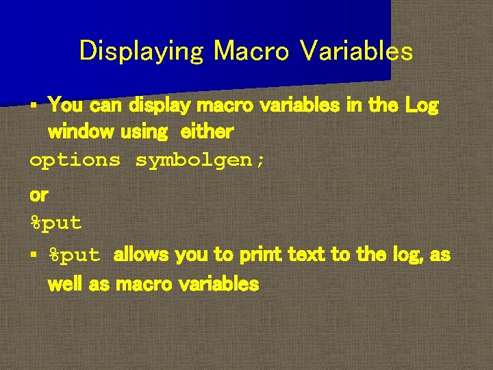 Displaying Macro Variables You can display macro variables in the Log window using either