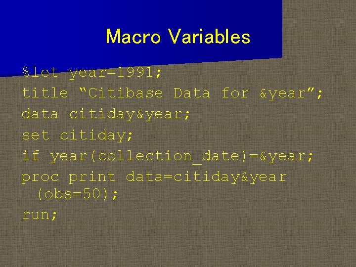 Macro Variables %let year=1991; title “Citibase Data for &year”; data citiday&year; set citiday; if