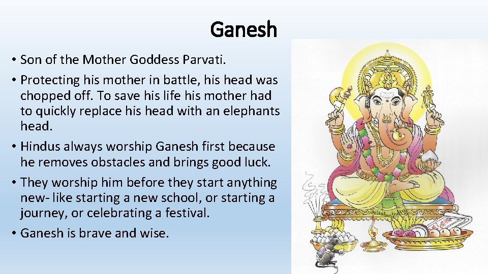Ganesh • Son of the Mother Goddess Parvati. • Protecting his mother in battle,
