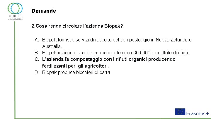Domande 2. Cosa rende circolare l’azienda Biopak? A. Biopak fornisce servizi di raccolta del