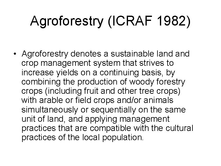 Agroforestry (ICRAF 1982) • Agroforestry denotes a sustainable land crop management system that strives