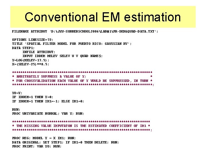 Conventional EM estimation FILENAME ATTRIBUT 'D: JYU-SUMMERSCHOOL 2006LAB#1PR-DEM&QUAD-DATA. TXT'; OPTIONS LINESIZE=72; TITLE 'SPATIAL FILTER