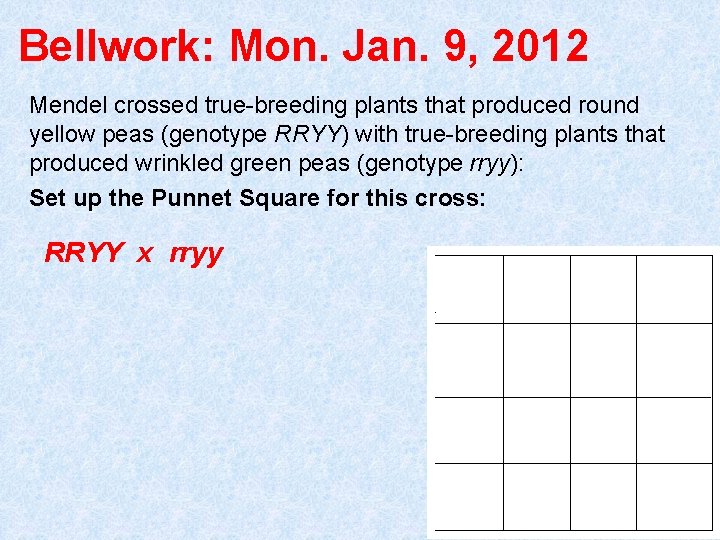 Bellwork: Mon. Jan. 9, 2012 Mendel crossed true-breeding plants that produced round yellow peas