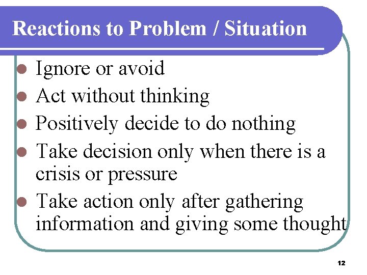 Reactions to Problem / Situation l l l Ignore or avoid Act without thinking