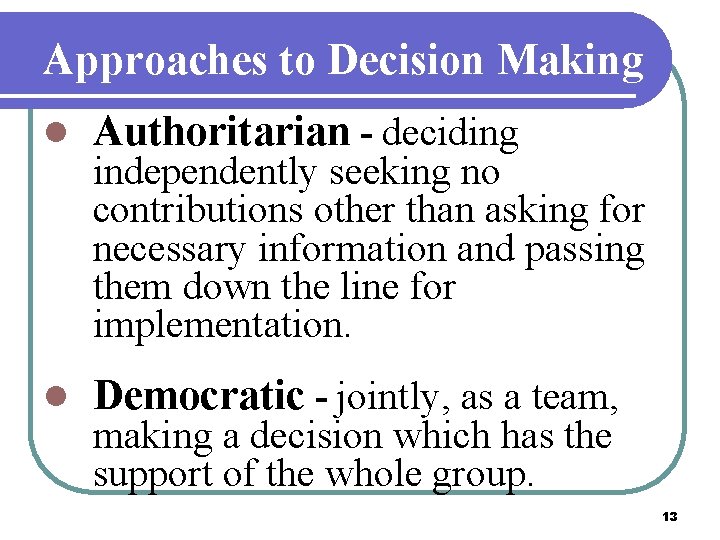 Approaches to Decision Making l Authoritarian - deciding l Democratic - jointly, as a