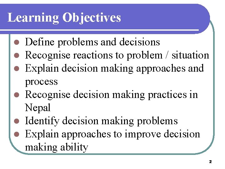 Learning Objectives Define problems and decisions Recognise reactions to problem / situation Explain decision