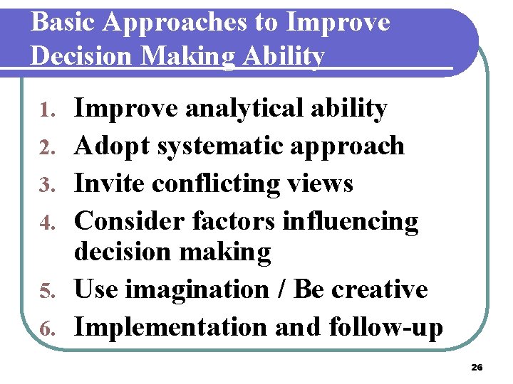 Basic Approaches to Improve Decision Making Ability 1. 2. 3. 4. 5. 6. Improve