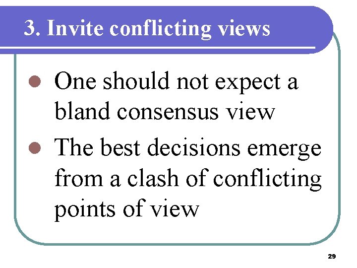 3. Invite conflicting views One should not expect a bland consensus view l The
