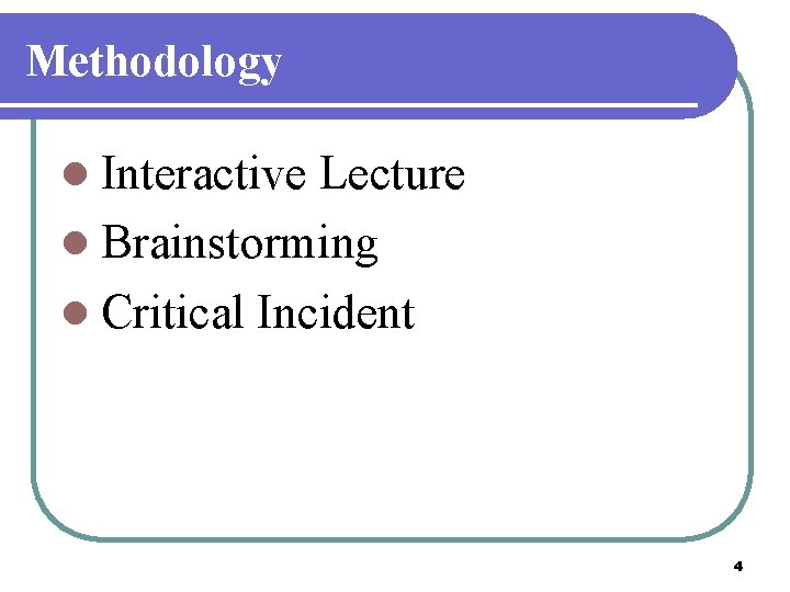 Methodology l Interactive Lecture l Brainstorming l Critical Incident 4 